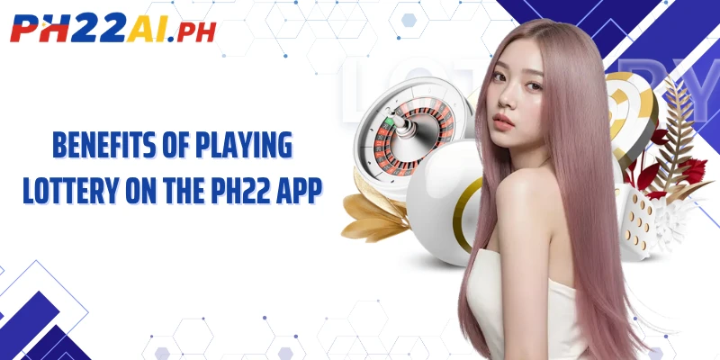 Benefits of playing lottery on the PH22 app
