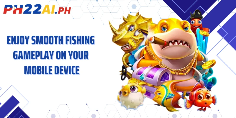 Enjoy smooth fishing gameplay on your mobile device