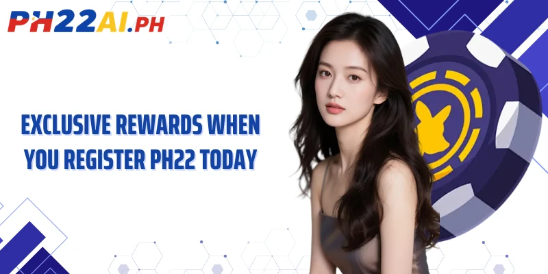 Exclusive rewards when you register PH22 today
