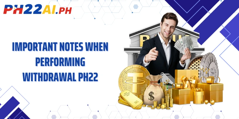 Important notes when performing withdrawal PH22