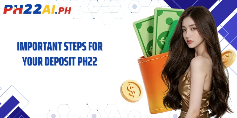 Important steps for your deposit PH22