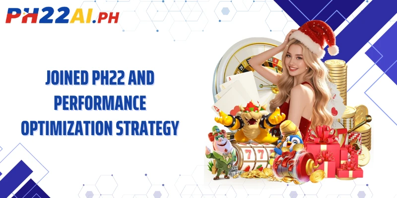 Joined PH22 and performance optimization strategy