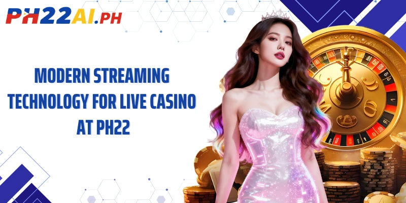 Modern streaming technology for live casino at PH22