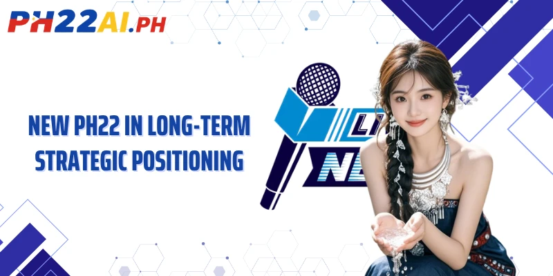 New PH22 in long-term strategic positioning