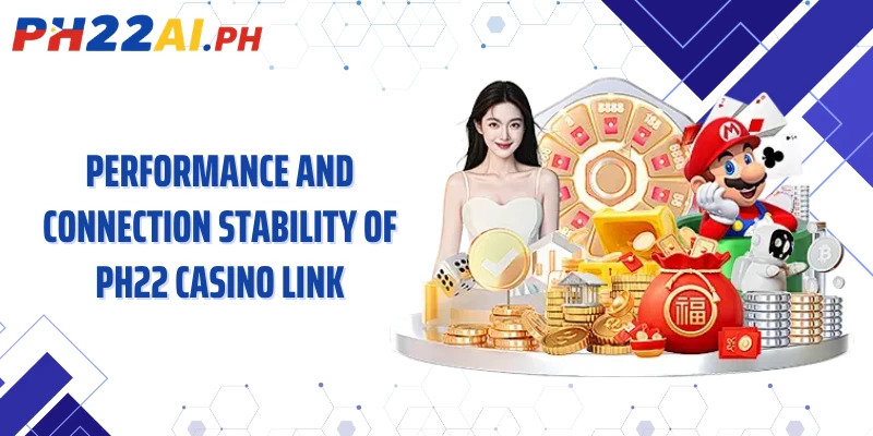 Performance and connection stability of PH22 casino link