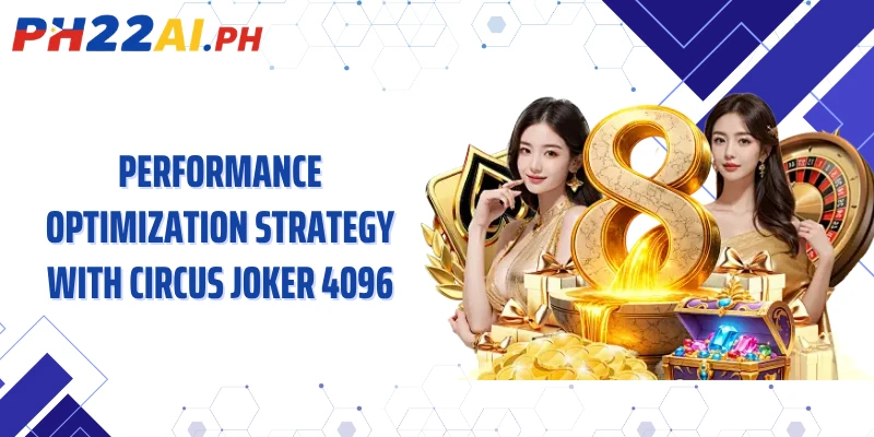 Performance optimization strategy with circus joker 4096