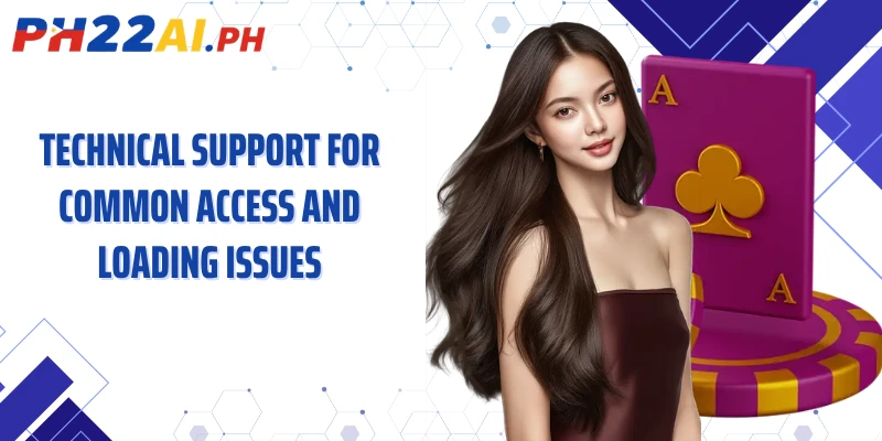 Technical support for common access and loading issues